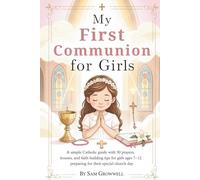 My First Communion For Girls: A Simple Catholic Guide With 50 Prayers, Bible Lessons, and Faith Building Tips for Girls Ages 7-12 Preparing for Their Special Church Day (The First Communion Series)