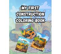 My First Construction Coloring Book: Heavy Equipment and Construction Site Vehicles for Toddlers, Preschoolers, and Kids Ages 2-6