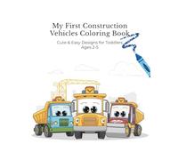 My First Construction Vehicles Coloring Book: Cute & Easy Designs for Toddlers Ages 2-5 (My First Coloring Book Series)