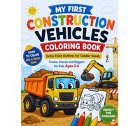 My First Construction Vehicles Coloring Book: Extra-Thick Outlines for Toddler Hands - Trucks, Cranes and Diggers for Kids Ages 2-6
