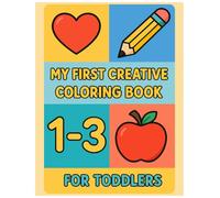 My First Creative Coloring Book For Toodler's Ages 1-3: Big, Simple and Fun Pages to Color | Early Learning, Fine Motor Skills & Creativity Boost for Kids Ages 1-3, 2-4, 3-5 | Preschool Activity Book
