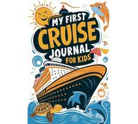 My First Cruise Journal for Kids: 100 Fun Drawing and Writing Prompts to Capture Every Wave, Port & Memory at Sea