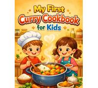 My First Curry Cookbook for Kids: 30 Mild & Fun Recipes Little Chefs Can Make with a Grown-Up