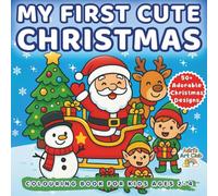My First Cute Christmas - Colouring Book for Kids Ages 2-4: Adorable Holiday Designs with Santa, Reindeer, Snowmen and Elves | Easy and Fun Christmas Colouring for Toddlers