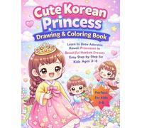 My First Cute Korean Princess Drawing & Coloring Book: Learn to Draw Adorable Kawaii Princesses in Beautiful Hanbok Dresses Easy Step-by-Step for Kids Ages 3-6