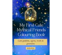 My first cute mythical friends colouring book: Cute goblins, friendly ogres, cuddly trolls and cheeky gremlins