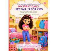 My First Daily Life Skills for Kids: Learn Everyday Habits Through Simple Step-by-Step Lessons, Bright Illustrations, and Fun Activities (Little Learners Life Skills Collection)