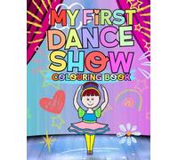 My First Dance Show Colouring Book: Colour In Your Dancing Friends With Hand Drawn Dancer Pictures For Children Ages 2-5