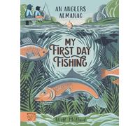 My First Day Fishing: An Angler's Almanac for children; with a foreword from Jeremy Wade