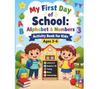 My First Day of School: Alphabet & Numbers Activity Book for Kids Ages 3-6: Fun Back to School Learning Activities with Letters A-Z, Numbers 1-10, ... Coloring Pages for Preschool, Kindergarten.