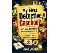 My First Detective Casebook: 40 Mini-Mysteries for Curious Kids (Ages 8-12) - Solve the Cases Like a Real Inspector