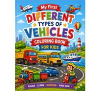 My First Different Types of Vehicles Coloring Book: Fun and Easy Cars, Trucks, Trains, Airplanes, Boats, Construction Vehicles, Emergency Vehicles, and More for Kids Ages 2-6