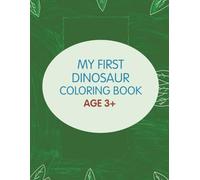 My First Dinosaur Coloring Book: Cute, Easy and Fun Dinosaur Coloring Pages for Kids, Teens and Adults | Relaxing Prehistoric Designs for All Ages