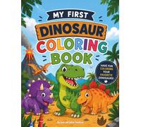 My First Dinosaur Coloring Book: Fun Prehistoric Adventures for Kids Ages 3-8 Easy to Color and the Perfect Gift to Spark Creativity