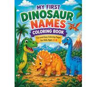 My First Dinosaur Names Coloring Book: Fun and Easy Dinosaur Coloring Pages with Prehistoric Adventures for Kids Ages 3-8