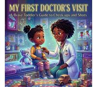 My First Doctor's Visit: A Brave Toddler's Fun Guide to Check-ups and Shots: Discovering Doctors, Check-ups, and Courage in a Colorful Adventure