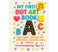 My First Dot Art Book: ABC, Numbers and Shapes to Color with Dots - Fun Educational Activities for Kids Ages 2-5