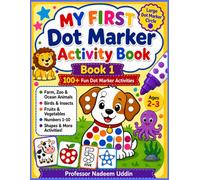 MY FIRST Dot Marker Activity Book Book 1 100+ Fun Dot Marker Activities •Farm, Zoo & Ocean Animals •Birds & Insects •Fruits & Vegetables •Numbers 1-10 ... Activities! Ages 2-3 Professor Nadeem Uddin