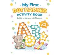My First Dot Marker Activity Book Letters, Numbers & Shapes for Toddlers Ages 2-4: Big & Easy Do-A-Dot Coloring Pages for Early Learning Fun Preschool Activities for Little Hands
