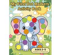 My First Dot Markers Activity Book: Simple, Fun Coloring Pages for Toddlers, Preschool & Kids Ages 2-5. Jumbo Dot Art Workbook for Learning Letters, Numbers, Shapes & Fine Motor Skills.