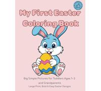 My First Easter Coloring Book: “Big Simple Pictures for Toddlers Ages 1-3 and Grandparents” “Large Print, Bold & Easy Easter Designs”