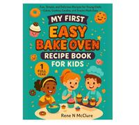 My First Easy Bake Oven Recipe Book for Kids: Fun, Simple, and Delicious Recipes for Young Chefs - Cakes, Cookies, Candies, and Snacks Made Easy