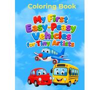 My First Easy-Peasy Vehicles for Tiny Artists Coloring Book: (A Fun Collection of 50 Large & Simple Vehicles: Perfect for Boys and Girls Who Love Things That Go)