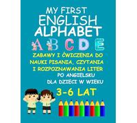 My First English Alphabet - Mój Pierwszy Angielski Alfabet: Zabawy i ćwiczenia do nauki pisania, czytania i rozpoznawania liter po angielsku dla dzieci w wieku 3-6 lat