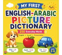 My First English-Arabic Picture Dictionary for Toddlers: 250 Everyday Words with Colorful Pictures, Arabic Translation, and Easy Pronunciation Guide ... and Arabic Through Fun Visual Learning