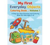 My First Everyday Objects Drawing Adventure - Volume 1: A Step-by-Step Drawing and Coloring Book for Kids Ages 3-8
