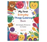 My First Everyday Things Coloring Book - 50 Simple Pictures to Color - Age 3-5: Toddler and preschool coloring book with cute toys, food and household ... colors, fine motor skills and first words