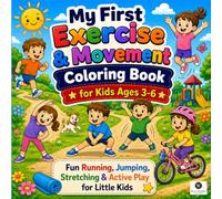 My First Exercise and Movement Coloring Book for Kids: An Interactive Physical Fitness Activity Book with Big Bold Lines to Melt Screen Addiction Habits and Build Fine Motor Skills