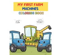 My First Farm Machines Coloring Book: Tractors, Harvesters & Friendly Farm Vehicles