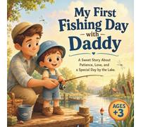 My First Fishing Day with Daddy: A Sweet Story About Patience, Love, and a Special Day by the Lake