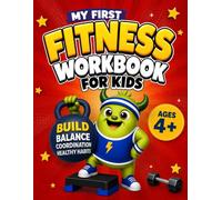 My First Fitness Workbook for Kids: 50+ Fun Exercise and Movement Activities to Build Strength, Balance, Coordination, Focus, and Healthy Habits