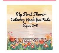 My First Flower Coloring Book for Kids Ages 3-5: Easy and Cute Floral Designs for Toddlers | Fun, Simple & Relaxing Coloring Pages