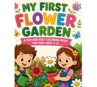 MY FIRST FLOWER GARDEN: A FUN AND EASY COLORING BOOK FOR KIDS AGES 3-8