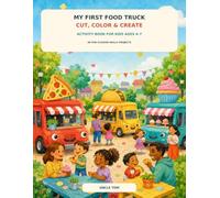 My First Food Truck Cut, Color & Create Activity Book for Kids Ages 4-7: 40 Fun Scissor-Skills Projects with Pizza, Tacos, Cupcakes, Ice Cream, and Silly Food Trucks