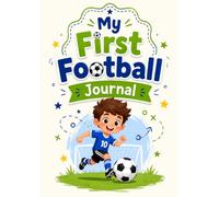 My First Football Journal for Kids: A Fun Soccer Diary to Record Matches, Goals & Memories (Fun Football Learning)