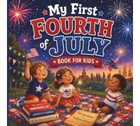 My First Fourth of July Book for Kids: A Fun 4th of July Picture Story Book for Toddlers and Preschoolers About Independence Day in America