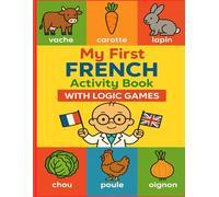 My First French Activity Book with Logic Games: A Fun Bilingual Workbook with French-English Logic Games, Find the Object Games, and Animal Search ... French-English Learning for Kids Ages 3-8)