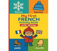 My First French Activity Book with Winter: Learn French with Fun Winter Activities: Coloring Pages, Word Search, Sudoku, Mazes & Early Learning Games ... French-English Learning for Kids Ages 3-8)