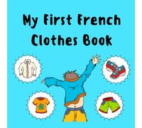 My First French Clothes Book: A Fun and Simple French-English Picture Vocabulary Book for Kids, Toddlers, and Beginners to Learn Everyday Clothing Words