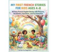 My First French Stories for Kids Ages 4-8: 40 Easy French-English Stories with Pictures, Vocabulary, Questions, and Fun Activities