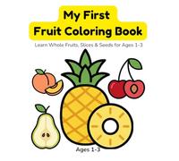 My First Fruit Coloring Book: Learn Whole Fruits, Slices & Seeds for Ages 1-3