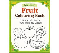 My First Fruit Colouring Book: Learn About Healthy Fruits While You Colour! (Little Healthy Learners)