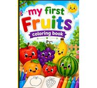 MY FIRST FRUITS COLORING BOOK: Cute Fruits to Color, Learn, and Enjoy for Kids Ages 3-8