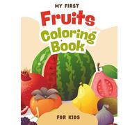 My First Fruits Coloring Book - for kids 3-5 years: Color, Learn & Discover Yummy Fruits! (My First Coloring Book for children 3-5 years)