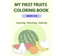 MY FIRST FRUITS COLORING BOOK: Fun Coloring, Matching & Counting Activities for Kids Ages 3-6 | 46 Pages of Learning and Creativity