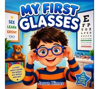 My First Glasses: A Children’s Book About Eye Exams, Glasses, and Seeing Clearly